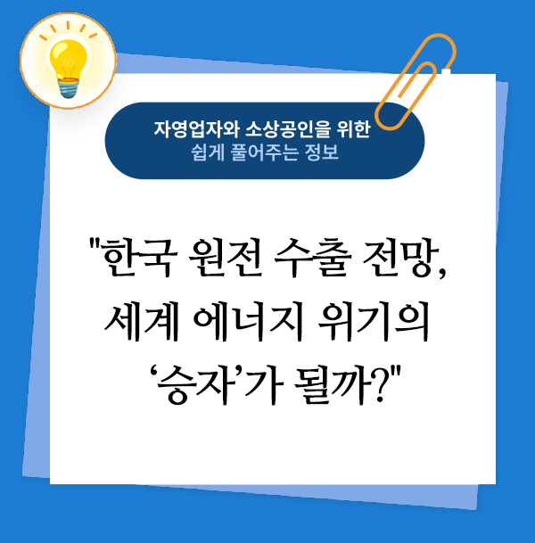 한국 원전 수출 전망, 세계 에너지 위기의 ‘승자’가 될까?